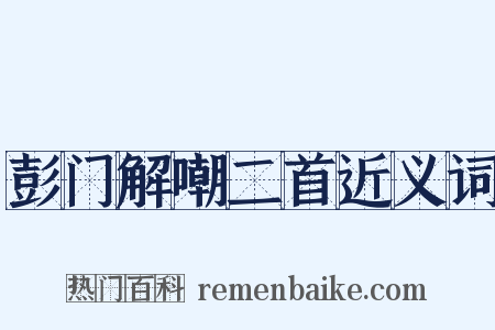 彭门解嘲二首近义词是什么意思的图片